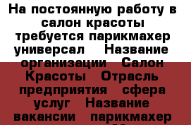 На постоянную работу в салон красоты требуется парикмахер-универсал. › Название организации ­ Салон Красоты › Отрасль предприятия ­ сфера услуг › Название вакансии ­ парикмахер-универсал › Место работы ­ район ост. Автобаза › Процент ­ 50 - Приморский край, Артем г. Работа » Вакансии   